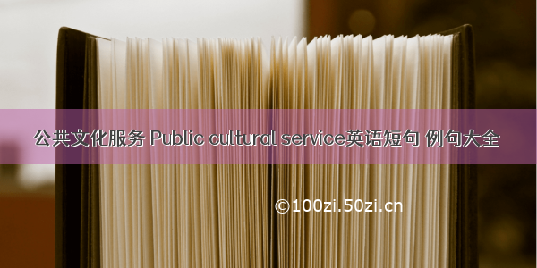 公共文化服务 Public cultural service英语短句 例句大全