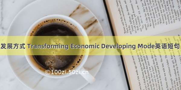 转变经济发展方式 Transforming Economic Developing Mode英语短句 例句大全