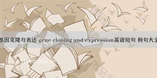 基因克隆与表达 gene cloning and expression英语短句 例句大全