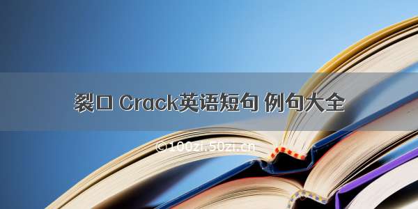 裂口 Crack英语短句 例句大全