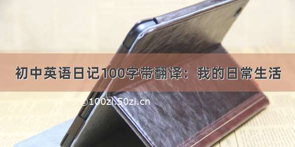 初中英语日记100字带翻译：我的日常生活