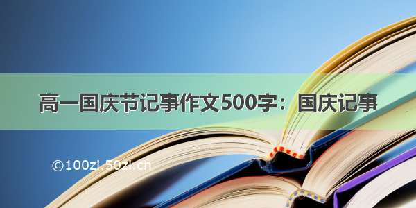 高一国庆节记事作文500字：国庆记事