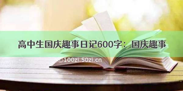 高中生国庆趣事日记600字：国庆趣事