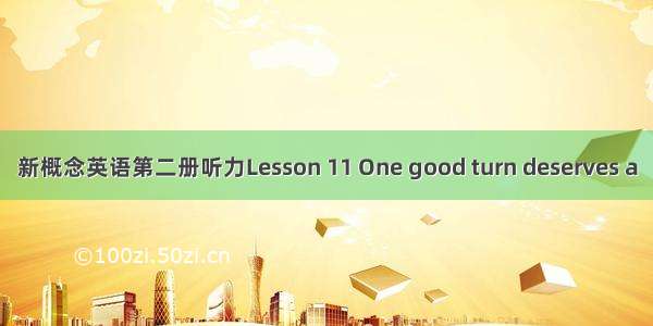 新概念英语第二册听力Lesson 11 One good turn deserves a