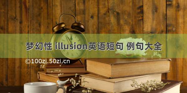 梦幻性 illusion英语短句 例句大全