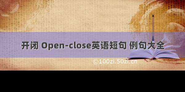 开闭 Open-close英语短句 例句大全