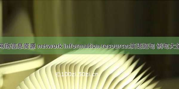 网络信息资源 network information resources英语短句 例句大全