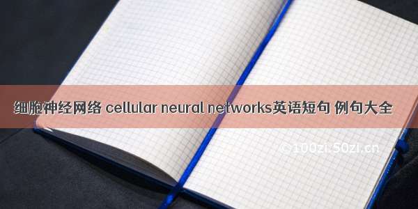 细胞神经网络 cellular neural networks英语短句 例句大全