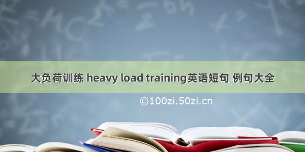 大负荷训练 heavy load training英语短句 例句大全