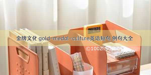 金牌文化 gold-medal-culture英语短句 例句大全