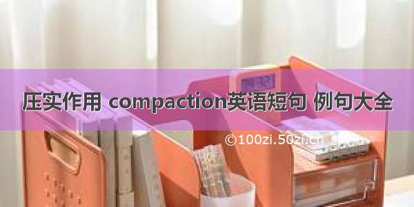 压实作用 compaction英语短句 例句大全