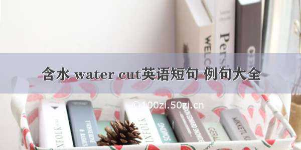 含水 water cut英语短句 例句大全