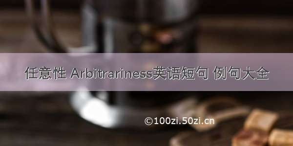 任意性 Arbitrariness英语短句 例句大全