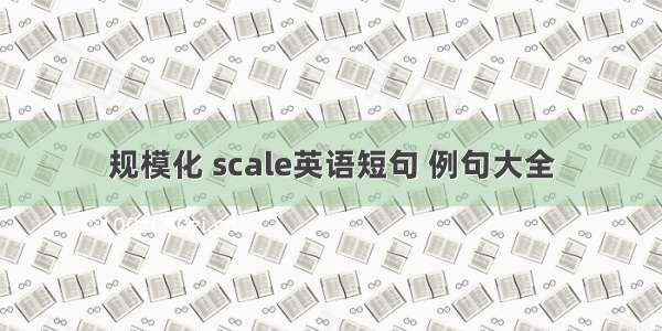 规模化 scale英语短句 例句大全