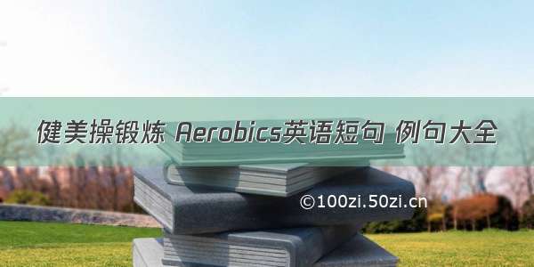 健美操锻炼 Aerobics英语短句 例句大全