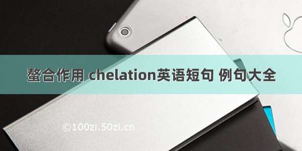 螯合作用 chelation英语短句 例句大全