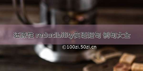 还原性 reducibility英语短句 例句大全