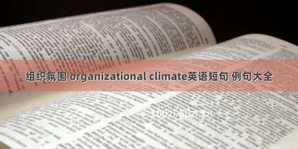 组织氛围 organizational climate英语短句 例句大全