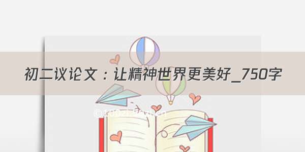 初二议论文 : 让精神世界更美好_750字