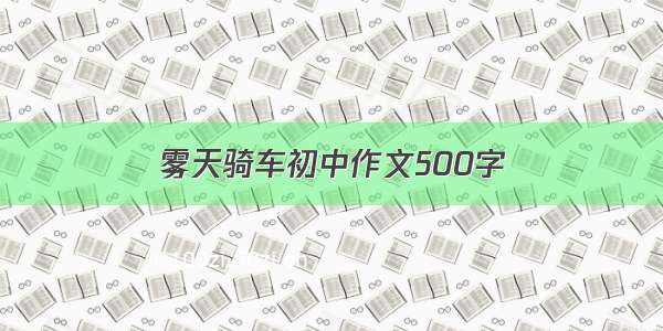 雾天骑车初中作文500字