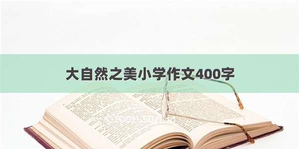 大自然之美小学作文400字