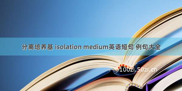 分离培养基 isolation medium英语短句 例句大全