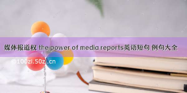 媒体报道权 the power of media reports英语短句 例句大全