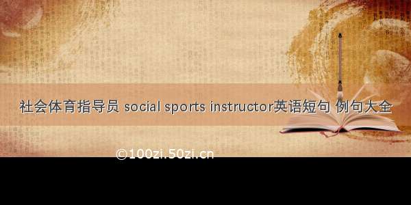 社会体育指导员 social sports instructor英语短句 例句大全