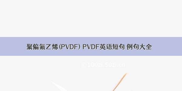 聚偏氟乙烯(PVDF) PVDF英语短句 例句大全