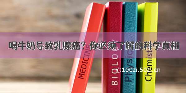 喝牛奶导致乳腺癌？你必须了解的科学真相