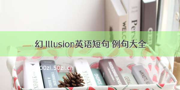 幻 Illusion英语短句 例句大全