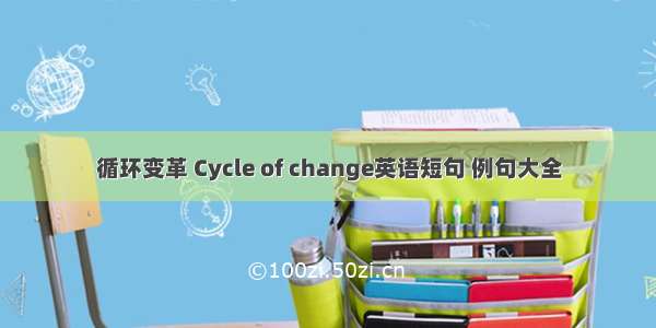 循环变革 Cycle of change英语短句 例句大全