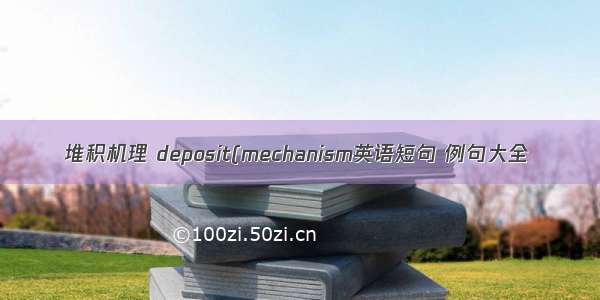 堆积机理 deposit(mechanism英语短句 例句大全