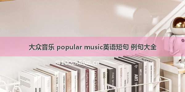 大众音乐 popular music英语短句 例句大全