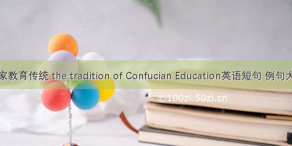 儒家教育传统 the tradition of Confucian Education英语短句 例句大全