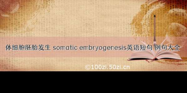 体细胞胚胎发生 somatic embryogenesis英语短句 例句大全