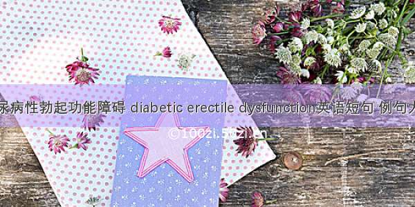 糖尿病性勃起功能障碍 diabetic erectile dysfunction英语短句 例句大全