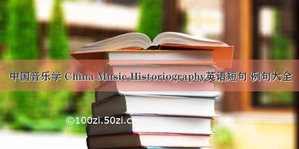 中国音乐学 China Music Historiography英语短句 例句大全