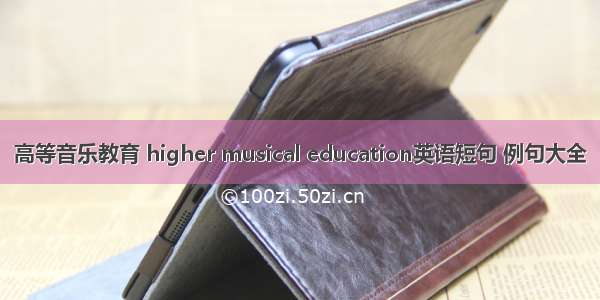 高等音乐教育 higher musical education英语短句 例句大全