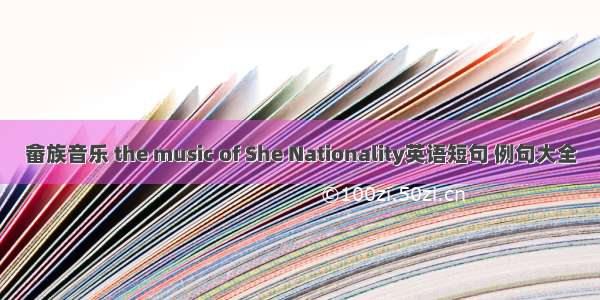 畲族音乐 the music of She Nationality英语短句 例句大全