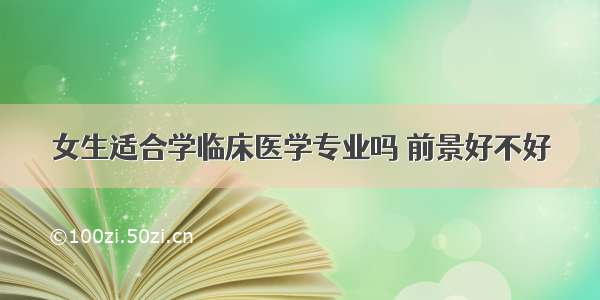 女生适合学临床医学专业吗 前景好不好