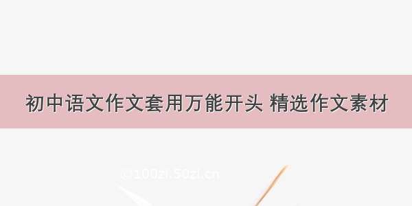 初中语文作文套用万能开头 精选作文素材