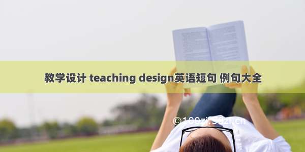 教学设计 teaching design英语短句 例句大全