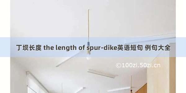 丁坝长度 the length of spur-dike英语短句 例句大全