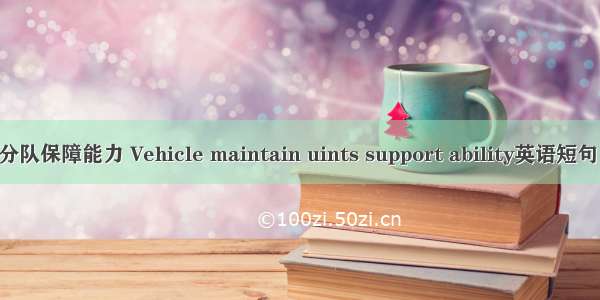 汽车维修分队保障能力 Vehicle maintain uints support ability英语短句 例句大全