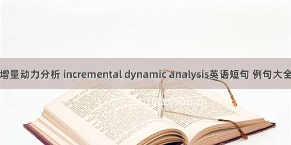 增量动力分析 incremental dynamic analysis英语短句 例句大全