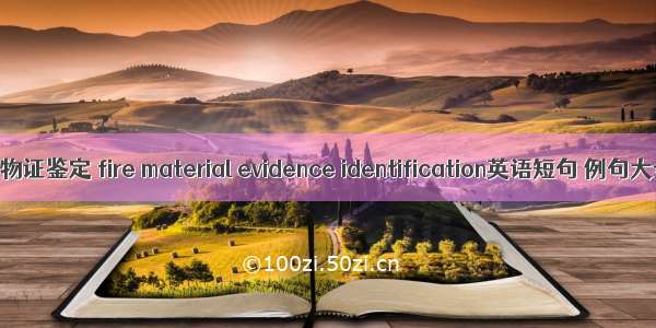 火灾物证鉴定 fire material evidence identification英语短句 例句大全