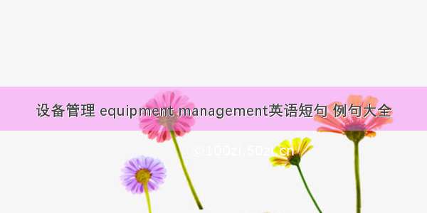 设备管理 equipment management英语短句 例句大全