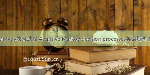 自适应Markov决策过程 Adaptive Markov decision processes英语短句 例句大全