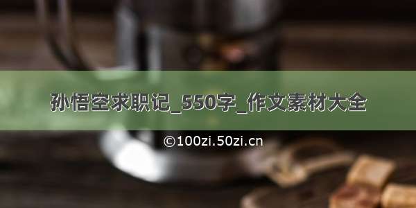 孙悟空求职记_550字_作文素材大全